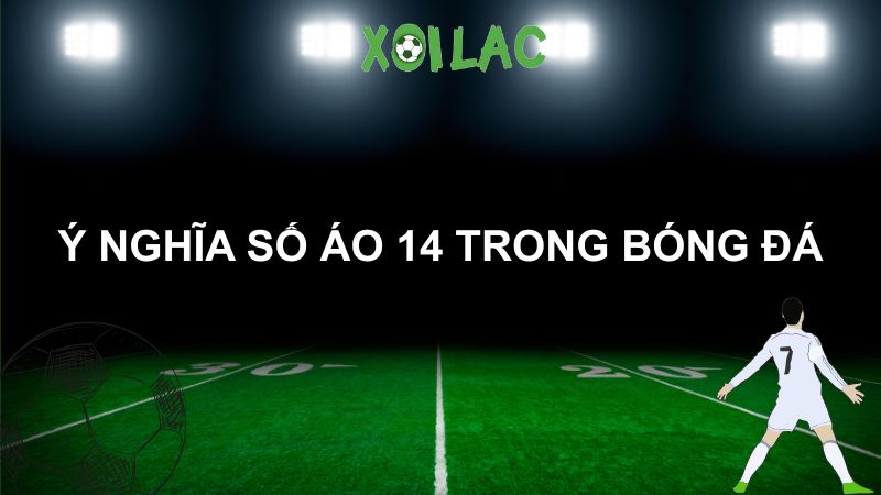 ý nghĩa số áo 14 trong bóng đá