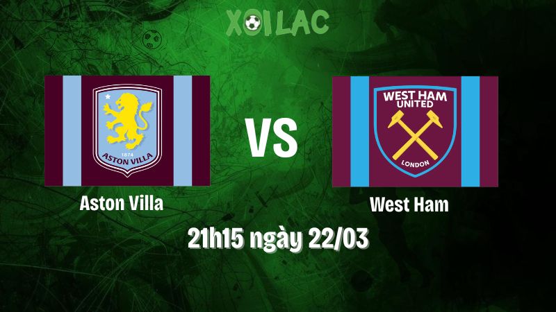 Nhận định bóng đá Aston Villa vs West Ham